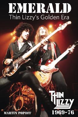 Emerald: Thin Lizzy's Golden Era by Martin Popoff